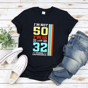 50th Birthday Shirt, Funny 50th Birthday Shirts, Im Not 50 Im 18 With 32 Years Experience, Birthday Shirt 50