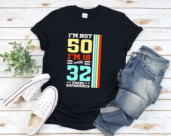 50th Birthday Shirt, Funny 50th Birthday Shirts, Im Not 50 Im 18 With 32 Years Experience, Birthday Shirt 50