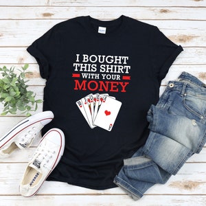 Camisa de pôquer, comprei esta camisa com seu dinheiro, camisas engraçadas de jogos de azar, camiseta de jogador de pôquer, camisa de cassino, camisa de jogo de cartas, pôquer engraçado