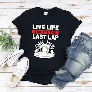 Go Kart Shirt, Go Kart Racing Shirt, Live Life Like Its The Last Lap, Racing Quotes, Go Kart Racer Shirt, Karting Shirt