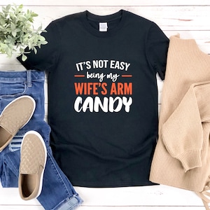 Funny Husband T Shirt, Funny Married Shirt, Its Not Easy Being My Wifes Arm Candy, Fathers Day Gift, Gifts For Husband