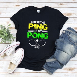Ping Pong Shirt, Retro Ping Pong, Youre The Ping To My Pong, Funny Ping Pong Shirt, Ping Pong T Shirt, Ping Pong Tshirt, Ping Pong Gifts