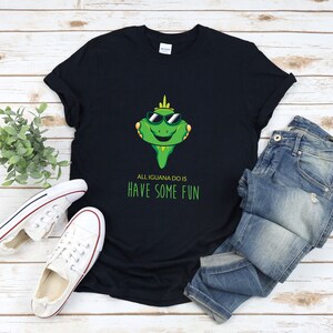 Funny Iguana Shirt, All Iguana Do Is Have Some Fun, Reptile Shirt, Iguana Shirt, Lizard Lovers, Iguana Owner Shirt