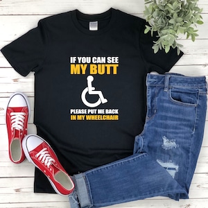 Wheelchair Humor, Funny Wheelchair Shirt, Handicapped Shirt, Gifts For Disabled, If You Can See My Butt Please Put Me Back In My Wheelchair