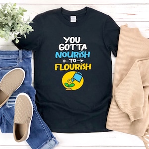Body Positivity Shirt, Body Positive Shirt, Self Love Shirt, Body Positivity T Shirt, You Gotta Nourish To Flourish