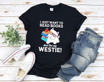 Dog And Book Shirt, Bookworm Shirt, Westie Dog Shirt, I Just Want To Read Books And Pet My Westie, Dog Lover Shirt, Westie Tee Shirt