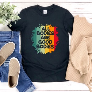 Body Positivity Shirt, All Bodies Are Good Bodies Shirt, Self Love Shirt, All Body Are Good Body, Motivational Quote Shirt