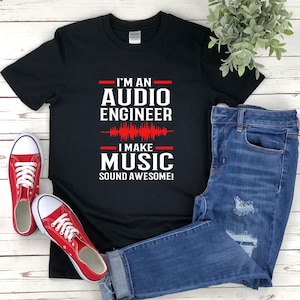 Camisa de ingeniero de audio, regalo de ingeniero de audio, soy ingeniero de audio Hago que la música suene increíble, regalos para ingeniero de sonido