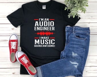 Audio Engineer Shirt, Audio Engineer Gift, Im An Audio Engineer I Make Music Sound Awesome, Gifts For Sound Engineer