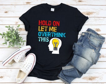 Overthinking Shirt, Hold On Let Me Overthink This Shirt, Funny Overthinker Shirt, Funny Anxiety Sayings, Overthinking Sayings