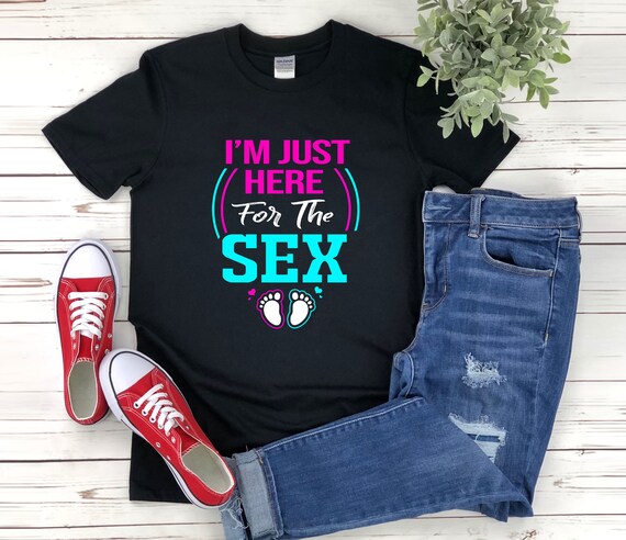 Im Just Here For The Sex Gender Reveal Shirt Baby Shower Im Just Here For The Sex Gender Reveal Shirt Baby Shower