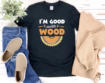 Carpenter Shirt, Funny Carpenter Shirt, Im Good With Wood, Gifts For Carpenter, Woodworker Shirt, Carpenter T Shirt