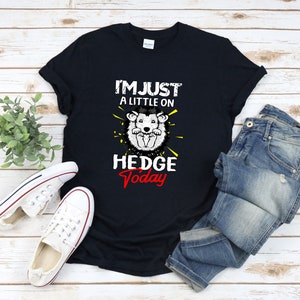 Funny Hedgehog Shirt, Hedgehog Gifts, Im Just A Little On Hedge Today, Funny Animal Shirt, Hedgehog Tshirt