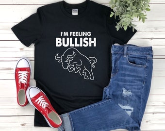 Bullish Shirt, Stock Market Shirt, Stock Market Bull, Im Feeling Bullish, Funny Investing Shirt, Forex Shirt, Trading Shirt