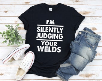 Funny Welder Shirt, Im Silently Judging Your Weld, Funny Welding Shirt, Welding Fathers Day Gift, Welder Daddy Shirt, Weld Shirt