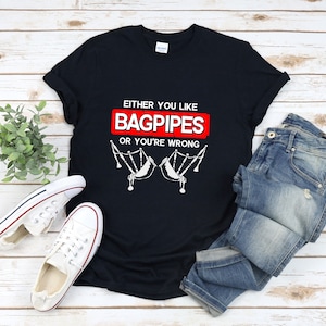 Funny Bagpipe Shirt, Bagpipe Shirt, Either You Like Bagpipes or Youre Wrong,  Bagpipe Gift. Scottish Shirt, Bagpipe T Shirt