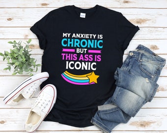 Funny Anxiety Shirt, My Anxiety Is Chronic But This Ass Is Iconic, Funny Anxiety Sayings, Cute Anxiety Shirt, Anxiety Tshirt