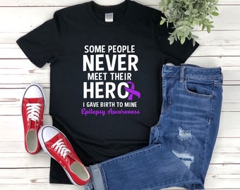 Epilepsy Mom Shirt, Epilepsy Awareness Shirt, Some People Never Meet Their Hero I Gave Birth To Mine, Epilepsy Awareness, Epilepsy Tshirt