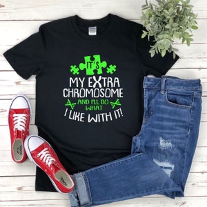 Down Syndrome Shirt, Down Syndrome Awareness Shirt, My Extra Chromosome And Ill Do what I Like With It, Extra Chromosome, T21 Shirt