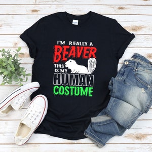 Funny Beaver Shirt, Beaver Shirt, Beaver Costume, Halloween Shirt, Im Really A Beaver This Is My Human Costume, Funny Animal Shirt