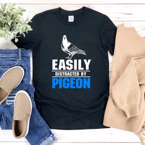 Easily Distracted By Pigeons, Funny Bird Shirt, Pigeon Shirt, Bird Lover Gift, Bird Watcher Gift, Pigeon Tee Shirt, Dove Gift, Pigeon Racing