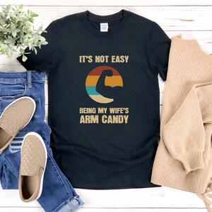 Funny Husband T Shirt, Its Not Easy Being My Wifes Arm Candy, Muscle Shirt Men, Retro Shirt For Men, Fathers Day Gift