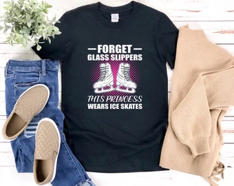 Ice Skating Shirt, Forget Glass Slippers This Princess Wear Ice Skates, Ice Skating Girl Shirt, Funny Skate Shirts