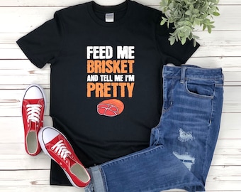 Brisket Shirt, Funny Bbq Shirt, Feed Me Brisket And Tell Me Im Pretty, Grilling Shirt, Bbq Shirt For Women