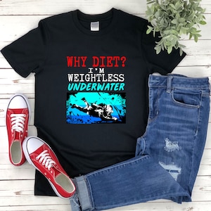Funny Scuba Diving Shirt, Why Diet Im Weightless Underwater, Diver Humor Shirt, Scuba Diver Shirt, Scuba Dive Shirt
