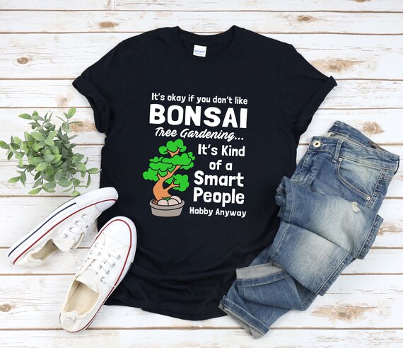 Bonsai Tree Shirt - Funny Smart People - Gardener Bonsai Tree Shirt - Funny Smart People - Gardener