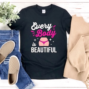Every Body Is Beautiful, Body Positivity Shirt, Self Love Shirt, Feminism Shirt, Inspirational Quotes Shirt, Body Positive Shirt