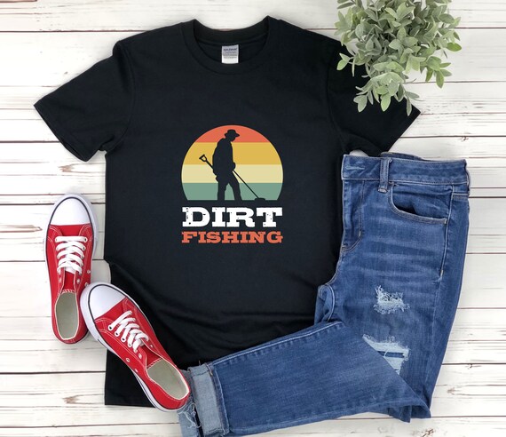 Dirt Fishing Metal Detecting Detector Treasure Hunter Tshirt Dirt Fishing Metal Detecting Detector Treasure Hunter Tshirt
