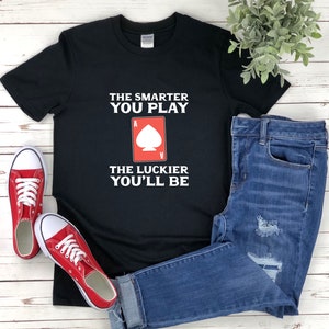 Gambler Shirt, Gokken T-shirt, The Smarter You Play The Luckier You'll Be, Ace Spade Shirt, Geschenken voor Poker Spelers