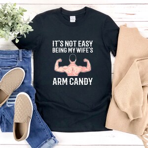 Funny Fathers Day Shirt, Wifes Arm Candy, Funny Husband T Shirt, Funny Married Shirt, Funny Anniversary Shirt