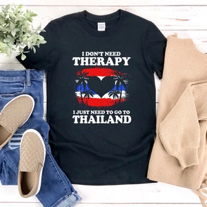 Thailand Shirt, Thailand Flag Shirt, Funny Thailand Shirt, I Dont Need Therapy I Just Need To Go To Thailand