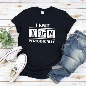 Funny Knitting Shirt, Crocheter Shirt, Knit Shirt, Periodic Table Shirt, I Knit Yarn Periodically, Yarn Shirt, Science Periodic Table