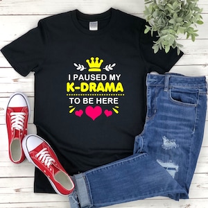 Kdrama Shirt, Korean Drama Shirt, I Paused My Kdrama To Be Here, Funny Kdrama Shirt, Funny Korean Drama Shirt, Korean Drama Gifts