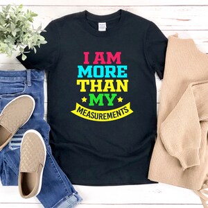 Body Positivity Shirt, I Am More Than My Measurements, Body Positivity T Shirt, Body Positive Shirt, Positivity Quote Tee