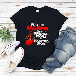 Bagpipe Player Shirt, Bagpipe Shirt, Funny Bagpipe Shirt, I Play The Bagpipes Because Punching People Is Frowned Upon