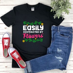 a t - shirt that says easily distracted by flowers