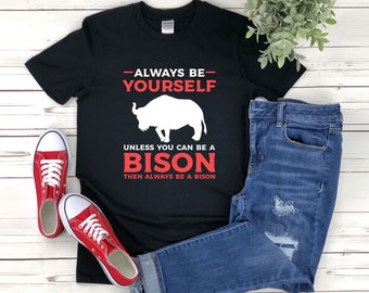 Funny Bison Shirt, Bison Shirt, Always Be Yourself Unless You Can Be A Bison, Animal Pun Shirt, Funny Animal Shirt