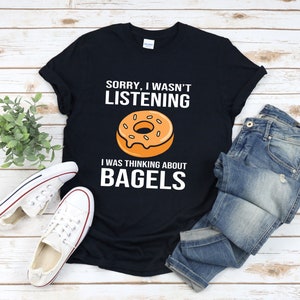 Koszulka Miłośnika Bagel, Koszulka z Bagelem, Zabawna Koszulka z Bagelem, Prezent z Bagelem, Miłośnicy Chleba, Przepraszam, że nie słuchałem, myślałem o Bagelach