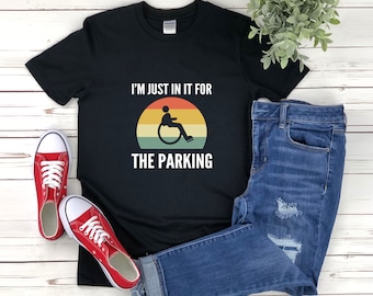 Wheelchair Shirt, Disability Shirt, Im Just In It For The Parking, Wheelchair Humor, Handicapped Shirt, Gifts For Disabled