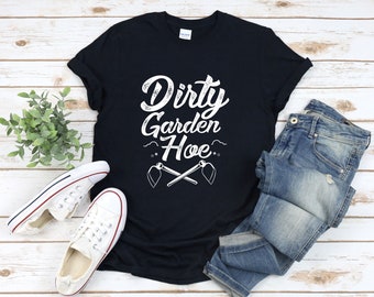 Dirty Garden Hoe Tshirt, Funny Gardener Shirt, Plant Shirt, Garden Humor, Florist Shirt, Plant Lover Shirt, Horticulture Shirt