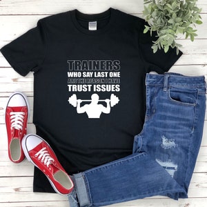 Funny Gym Shirt, Personal Trainer Shirt, Trainers Who Say Last One Are The Reason You Have Trust Issues, Gym Humor, Funny Workout Shirts