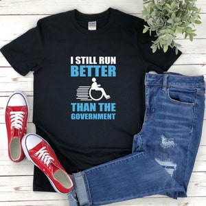 Wheelchair Shirt, Wheelchair Humor, Funny Wheelchair Shirt, I Still Run Better Than The Government, Handicap Shirt, Wheelchair Gifts
