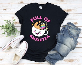 Anxietea Shirt, Full Of Anxietea, Cute Anxiety Shirt, Anxiety Tea Shirt, Full Of Anxiety Shirt, Anxiety Shirt, Social Anxiety Shirt