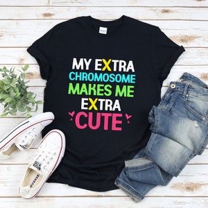 Down Syndrome Awareness Shirt, Trisomy 21, T21 Shirt, Down Syndrome Tshirt, My Extra Chromosome Makes Me Extra Cute, Down Syndrome Shirt