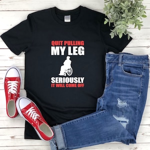 Funny Wheelchair Shirt, Wheelchair Humor, Quit Pulling My Leg Seriously It Will Come Off, Gifts For Disabled, Disability Shirt