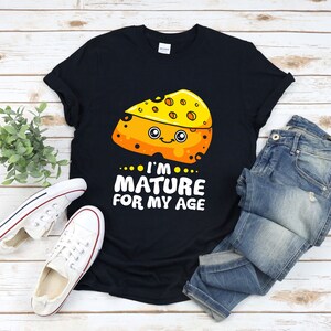 Cheese Pun Shirt, Funny Cheese Shirt, Im Mature For My Age, Cheese Shirt, Cheese T Shirt, Gifts For Cheese Lovers